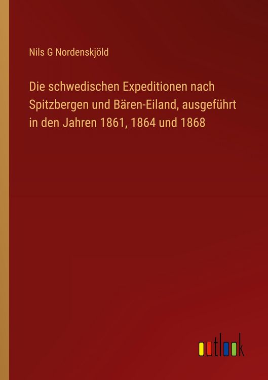 Produktbild: Die schwedischen Expeditionen nach Spitzbergen und B&auml;ren-Eiland, ausgef&uuml;hrt in den Jahren 1861, 1864 und 1868