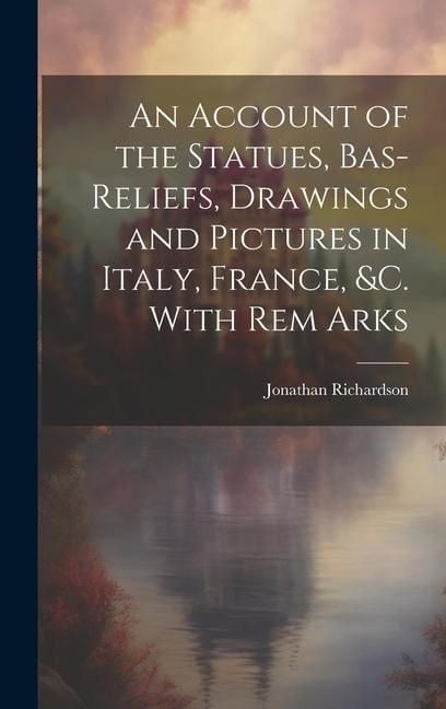 Produktbild: An Account of the Statues, Bas-Reliefs, Drawings and Pictures in Italy, France, &c. With Rem Arks