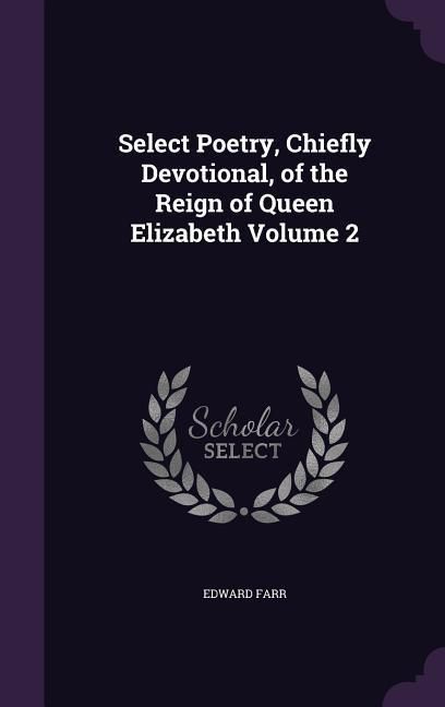 Produktbild: Select Poetry, Chiefly Devotional, of the Reign of Queen Elizabeth Volume 2