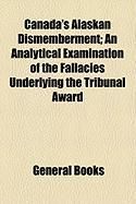 Produktbild: Canada's Alaskan Dismemberment; An Analytical Examination of the Fallacies Underlying the Tribunal Award