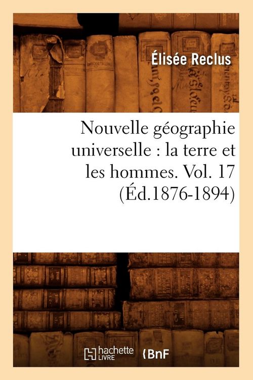 Produktbild: Nouvelle G&eacute;ographie Universelle: La Terre Et Les Hommes. Vol. 17 (&Eacute;d.1876-1894)