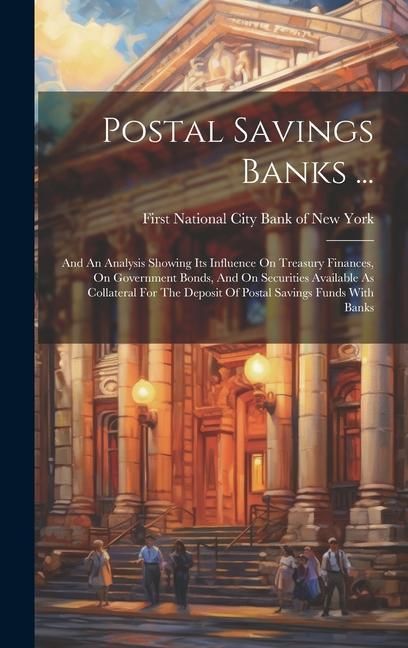 Produktbild: Postal Savings Banks ...: And An Analysis Showing Its Influence On Treasury Finances, On Government Bonds, And On Securities Available As Collat