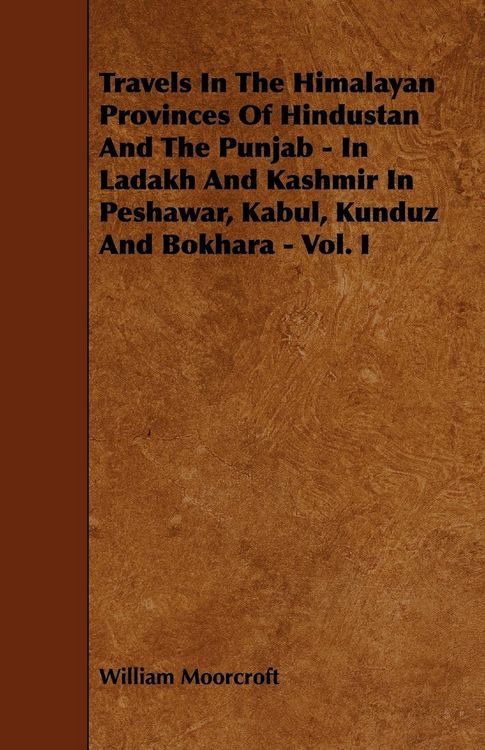 Produktbild: Travels in the Himalayan Provinces of Hindustan and the Punjab - In Ladakh and Kashmir in Peshawar, Kabul, Kunduz and Bokhara - Vol. I