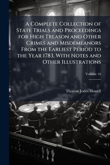 Produktbild: A Complete Collection of State Trials and Proceedings for High Treason and Other Crimes and Misdemeanors From the Earliest Period to the Year 1783, With Notes and Other Illustrations