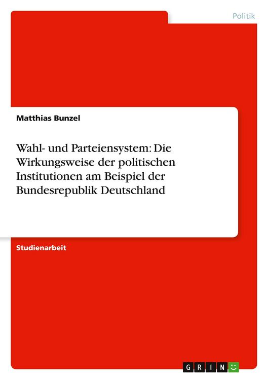 Produktbild: Wahl- und Parteiensystem: Die Wirkungsweise der politischen Institutionen am Beispiel der Bundesrepublik Deutschland