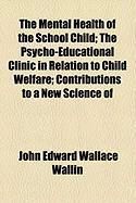 Produktbild: The Mental Health of the School Child; The Psycho-Educational Clinic in Relation to Child Welfare; Contributions to a New Science of