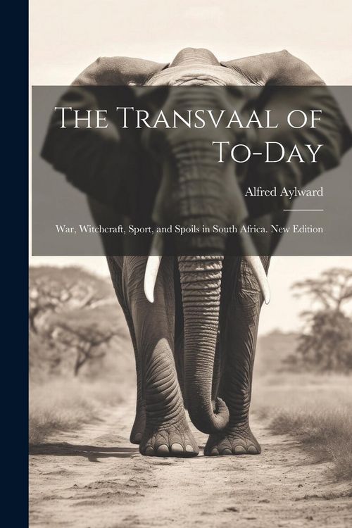 Produktbild: The Transvaal of To-day: War, Witchcraft, Sport, and Spoils in South Africa. New Edition; New Edition