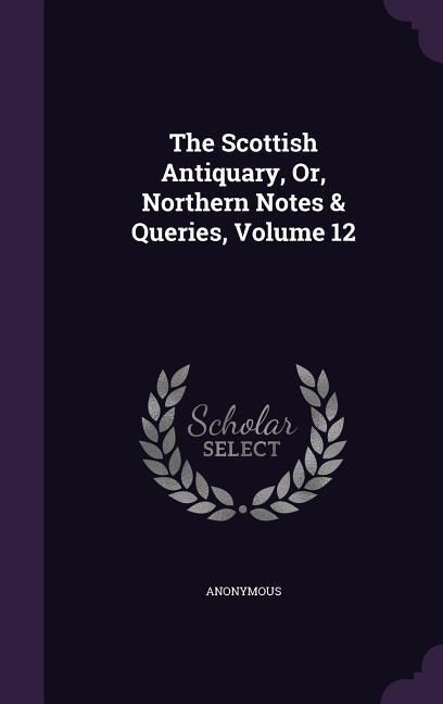 Produktbild: The Scottish Antiquary, Or, Northern Notes & Queries, Volume 12