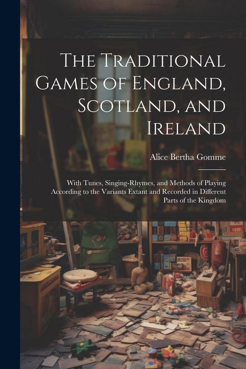 Produktbild: The Traditional Games of England, Scotland, and Ireland: With Tunes, Singing-rhymes, and Methods of Playing According to the Variants Extant and Recor