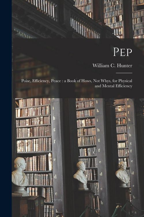 Produktbild: Pep; Poise, Efficiency, Peace [microform]: a Book of Hows, Not Whys, for Physical and Mental Efficiency