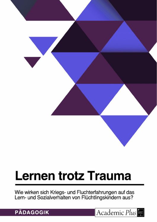 Produktbild: Lernen trotz Trauma. Wie wirken sich Kriegs- und Fluchterfahrungen auf das Lern- und Sozialverhalten von Fl&uuml;chtlingskindern aus?
