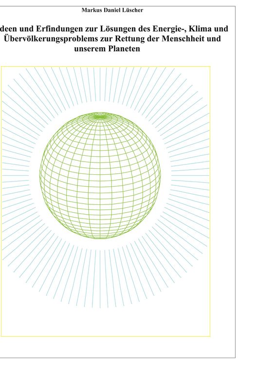 Produktbild: Ideen und Erfindungen zur L&ouml;sungen des Energie-, Klima und &Uuml;berv&ouml;lkerungsproblems zur Rettung der Menschheit und unserem Planeten