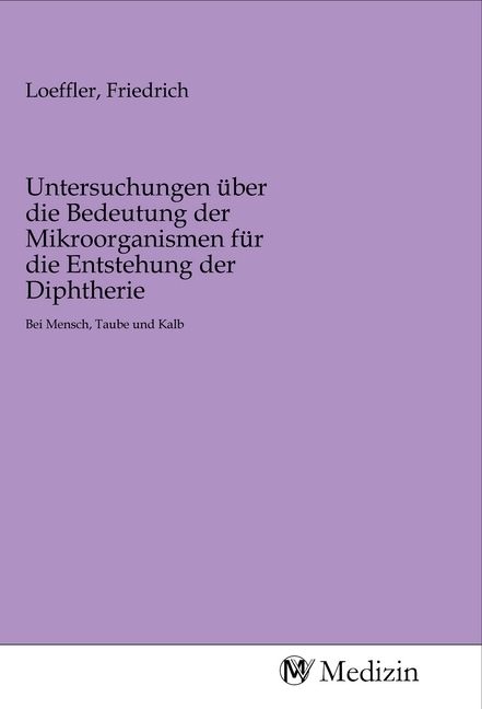 Produktbild: Untersuchungen &uuml;ber die Bedeutung der Mikroorganismen f&uuml;r die Entstehung der Diphtherie