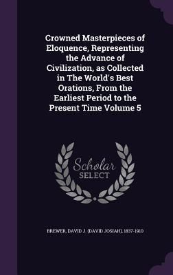 Produktbild: Crowned Masterpieces of Eloquence, Representing the Advance of Civilization, as Collected in The World's Best Orations, From the Earliest Period to th