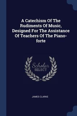 Produktbild: A Catechism Of The Rudiments Of Music, Designed For The Assistance Of Teachers Of The Piano-forte