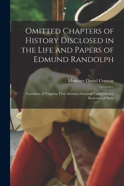 Produktbild: Omitted Chapters of History Disclosed in the Life and Papers of Edmund Randolph: Governor of Virginia; First Attorney-General United States, Secretary