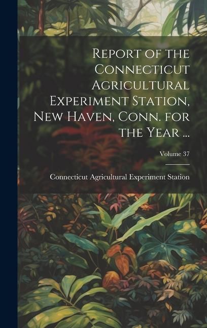 Produktbild: Report of the Connecticut Agricultural Experiment Station, New Haven, Conn. for the Year ...; Volume 37