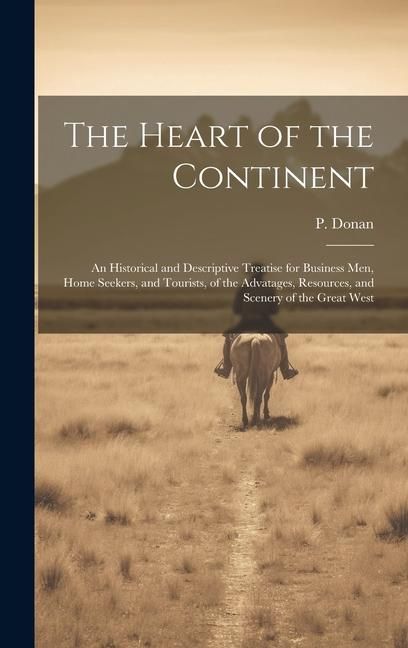 Produktbild: The Heart of the Continent: An Historical and Descriptive Treatise for Business men, Home Seekers, and Tourists, of the Advatages, Resources, and