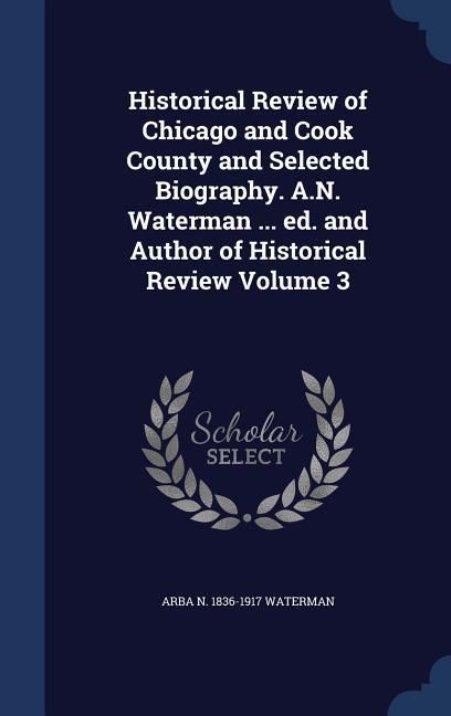 Produktbild: Historical Review of Chicago and Cook County and Selected Biography. A.N. Waterman ... ed. and Author of Historical Review Volume 3