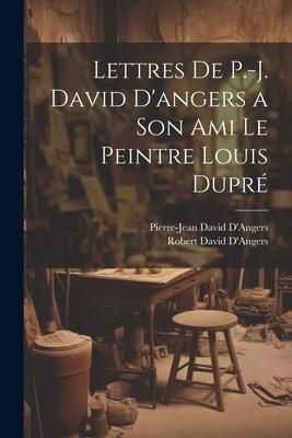 Produktbild: Lettres De P.-J. David D'angers a Son Ami Le Peintre Louis Dupr&eacute;
