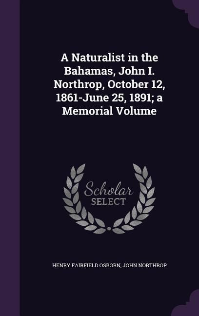 Produktbild: A Naturalist in the Bahamas, John I. Northrop, October 12, 1861-June 25, 1891; a Memorial Volume