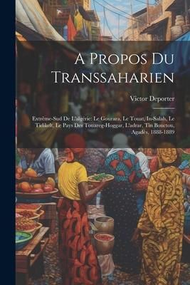 Produktbild: A Propos Du Transsaharien: Extr&ecirc;me-Sud De L'alg&eacute;rie: Le Gourara, Le Touat, In-Salah, Le Tidikelt, Le Pays Des Touareg-Hoggar, L'adrar, Tin Boucto