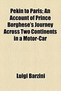 Produktbild: Pekin to Paris; An Account of Prince Borghese's Journey Across Two Continents in a Motor-Car