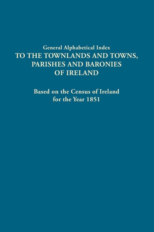 Produktbild: General Alphabetical Index to the Townlands and Towns, Parishes and Baronies of Ireland. Based on the Census of Ireland for the Year 1851