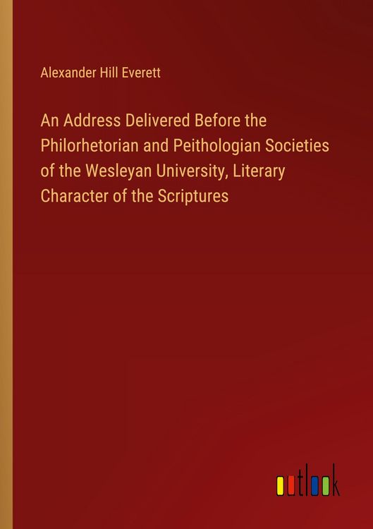 Produktbild: An Address Delivered Before the Philorhetorian and Peithologian Societies of the Wesleyan University, Literary Character of the Scriptures