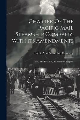 Produktbild: Charter Of The Pacific Mail Steamship Company, With Its Amendments