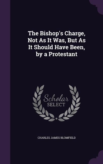 Produktbild: The Bishop's Charge, Not As It Was, But As It Should Have Been, by a Protestant