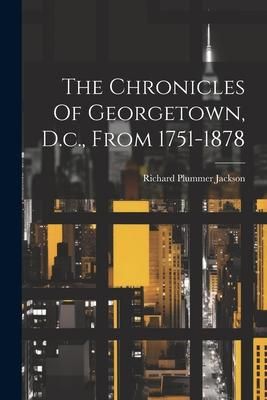 Produktbild: The Chronicles Of Georgetown, D.c., From 1751-1878