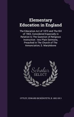 Produktbild: Elementary Education in England: The Education Act of 1870 and The Bill of 1902, Considered Especially in Relation to The Question of Religious Instru