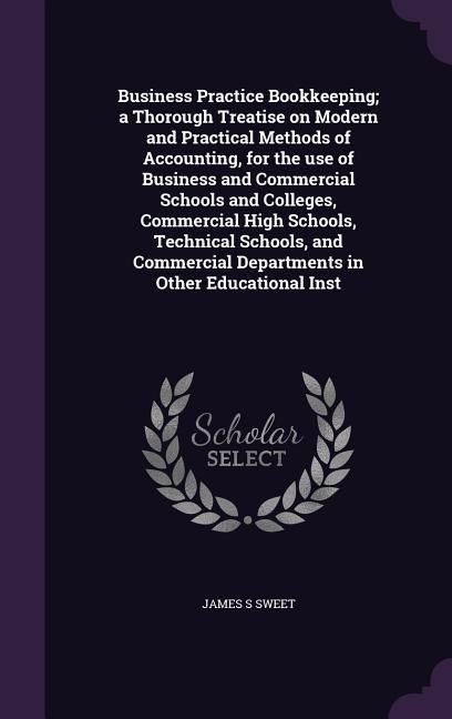 Produktbild: Business Practice Bookkeeping; a Thorough Treatise on Modern and Practical Methods of Accounting, for the use of Business and Commercial Schools and C