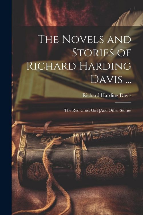 Produktbild: The Novels and Stories of Richard Harding Davis ...: The Red Cross Girl [And Other Stories