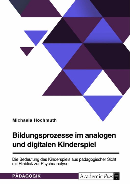 Produktbild: Bildungsprozesse im analogen und digitalen Kinderspiel. Die Bedeutung des Kinderspiels aus p&auml;dagogischer Sicht mit Hinblick zur Psychoanalyse