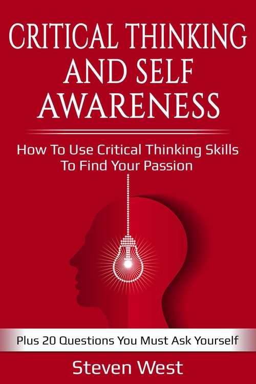 Produktbild: Critical Thinking and Self-Awareness: How to Use Critical Thinking Skills to Find Your Passion: Plus 20 Questions You Must Ask Yourself