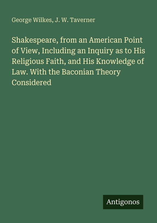 Produktbild: Shakespeare, from an American Point of View, Including an Inquiry as to His Religious Faith, and His Knowledge of Law. With the Baconian Theory Consid