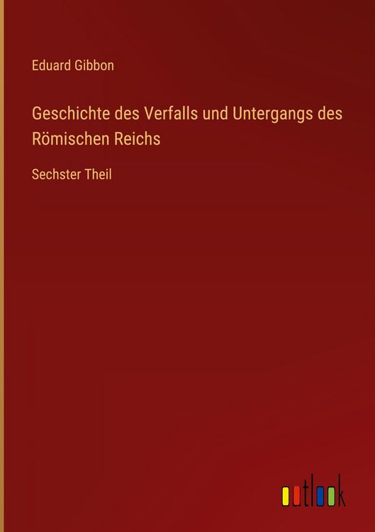 Produktbild: Geschichte des Verfalls und Untergangs des R&ouml;mischen Reichs