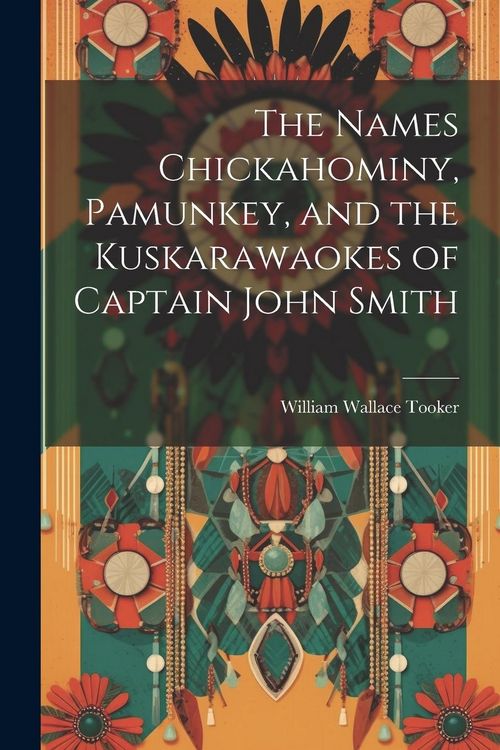 Produktbild: The Names Chickahominy, Pamunkey, and the Kuskarawaokes of Captain John Smith