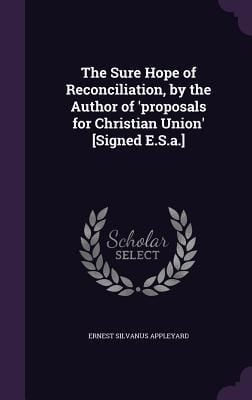 Produktbild: The Sure Hope of Reconciliation, by the Author of 'proposals for Christian Union' [Signed E.S.a.]