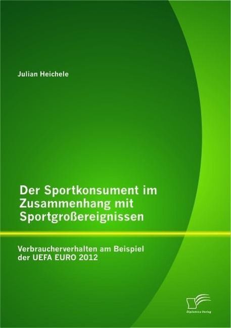 Produktbild: Der Sportkonsument im Zusammenhang mit Sportgro&szlig;ereignissen: Verbraucherverhalten am Beispiel der UEFA EURO 2012
