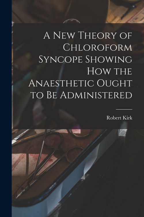 Produktbild: A New Theory of Chloroform Syncope Showing How the Anaesthetic Ought to Be Administered
