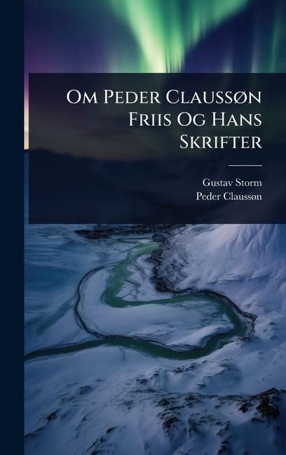 Produktbild: Om Peder Clauss&Atilde;, n Friis Og Hans Skrifter