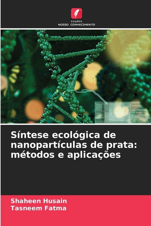 Produktbild: S&iacute;ntese ecol&oacute;gica de nanopart&iacute;culas de prata: m&eacute;todos e aplica&ccedil;&otilde;es