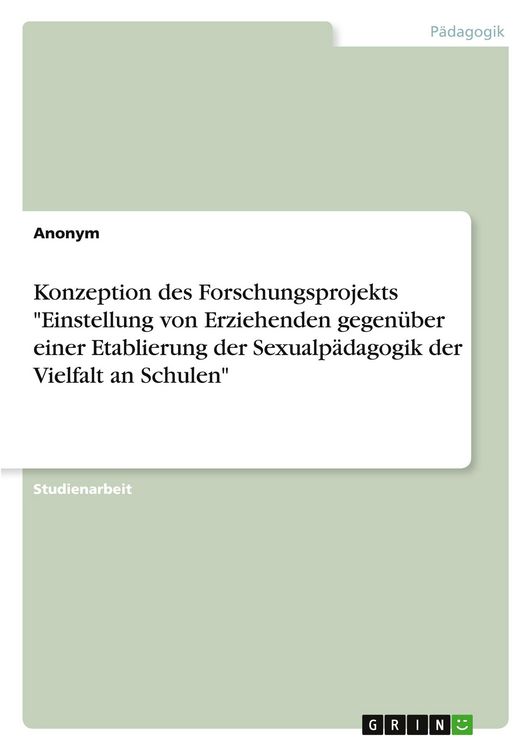 Produktbild: Konzeption des Forschungsprojekts "Einstellung von Erziehenden gegen&uuml;ber einer Etablierung der Sexualp&auml;dagogik der Vielfalt an Schulen"