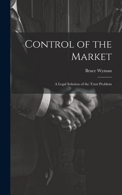 Produktbild: Control of the Market: A Legal Solution of the Trust Problem
