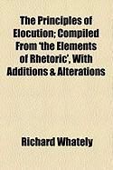 Produktbild: The Principles of Elocution; Compiled from 'The Elements of Rhetoric', with Additions & Alterations
