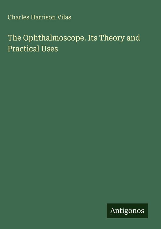 Produktbild: The Ophthalmoscope. Its Theory and Practical Uses