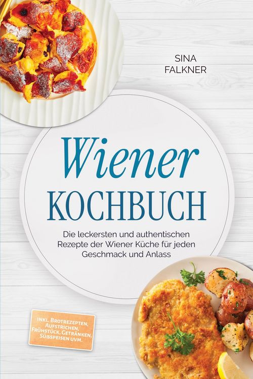Produktbild: Wiener Kochbuch: Die leckersten und authentischen Rezepte der Wiener K&uuml;che f&uuml;r jeden Geschmack und Anlass - inkl. Brotrezepten, Aufstrichen, Fr&uuml;hst&uuml;ck